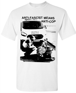 Anti-Fascist means Anti-Cop Shirt