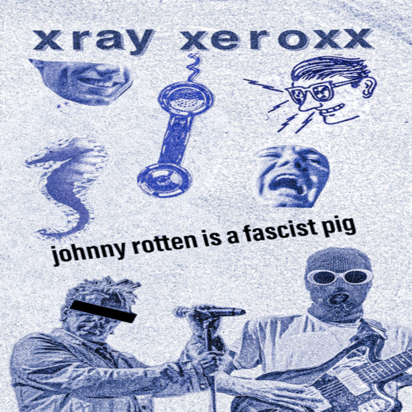 Xray Xeroxx - Johnny Rotten Is A Fascist Pig