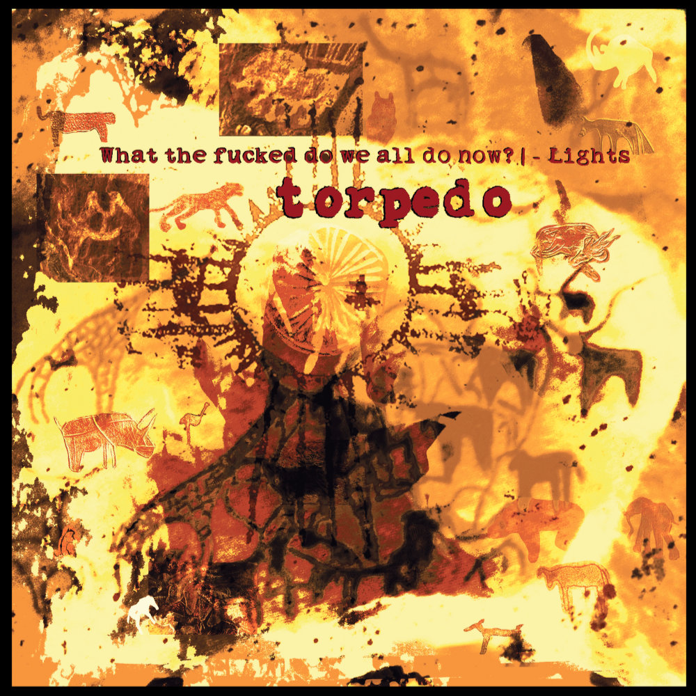 torpedo - What the fucked do we all do now? | - Lights