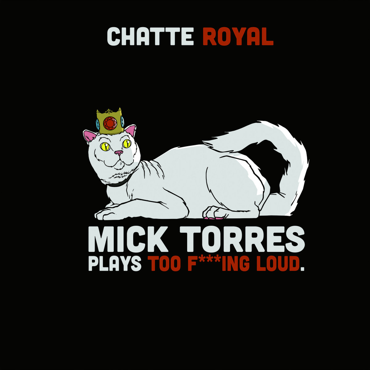 CHATTE ROYAL - Mick Torres Plays Too F***ing Loud