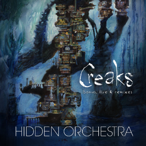 Hidden Orchestra - Creaks: Bonus, Live & Remixes DL