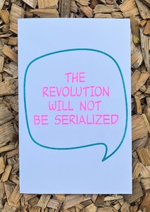 The Revolution Will Not Be Serialized