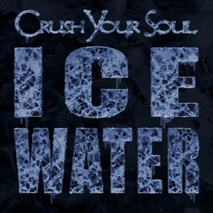 CRUSH YOUR SOUL - ICE WATER
